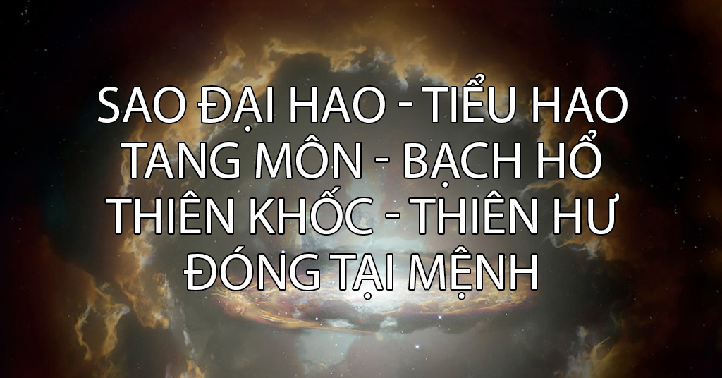 sao đại hao, thiểu hao, tang môn, bạch hổ, thiên khốc, thiên hư đóng tại mệnh