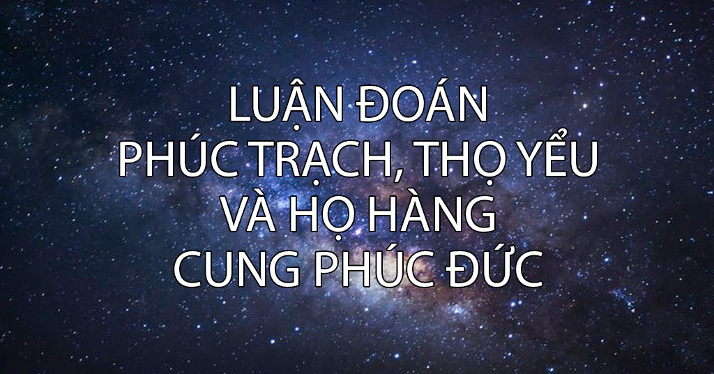 Luận đoán phúc trạch, thọ yểu và họ hàng cung phúc đức