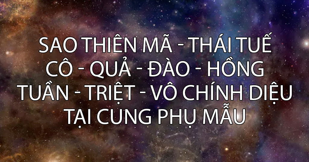 Sao thiên mã, thái tuế, cô thần, quả tú, đào hoa, hồng loan, tuần, triệt, vô chính diệu tại cung phụ mẫu